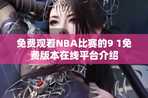 免费观看NBA比赛的9 1免费版本在线平台介绍