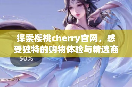 探索樱桃cherry官网，感受独特的购物体验与精选商品