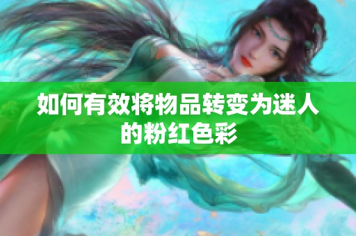 如何有效将物品转变为迷人的粉红色彩