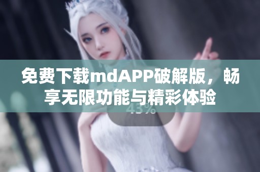 免费下载mdAPP破解版，畅享无限功能与精彩体验