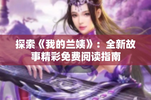 探索《我的兰姨》：全新故事精彩免费阅读指南