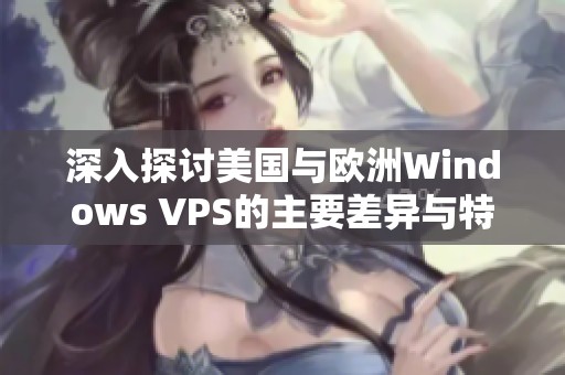 深入探讨美国与欧洲Windows VPS的主要差异与特点