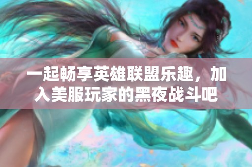 一起畅享英雄联盟乐趣，加入美服玩家的黑夜战斗吧