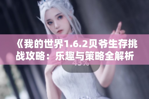 《我的世界1.6.2贝爷生存挑战攻略：乐趣与策略全解析》