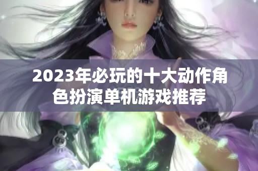 2023年必玩的十大动作角色扮演单机游戏推荐