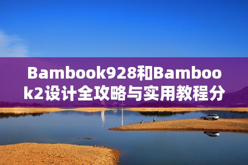 Bambook928和Bambook2设计全攻略与实用教程分享