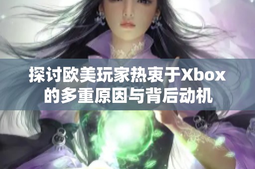 探讨欧美玩家热衷于Xbox的多重原因与背后动机