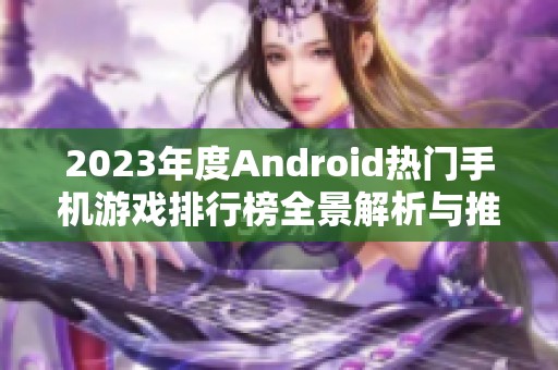 2023年度Android热门手机游戏排行榜全景解析与推荐