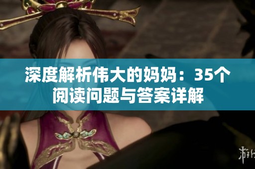 深度解析伟大的妈妈：35个阅读问题与答案详解