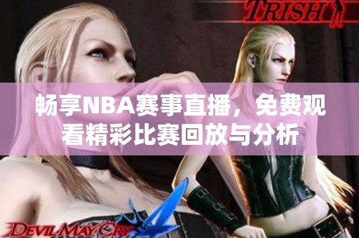 畅享NBA赛事直播，免费观看精彩比赛回放与分析