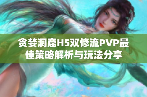 贪婪洞窟H5双修流PVP最佳策略解析与玩法分享