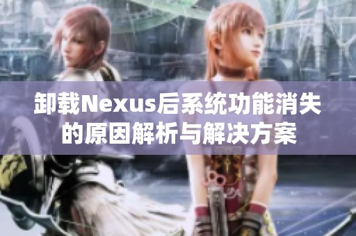 卸载Nexus后系统功能消失的原因解析与解决方案