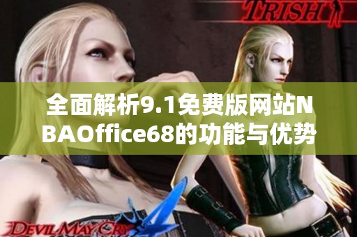 全面解析9.1免费版网站NBAOffice68的功能与优势