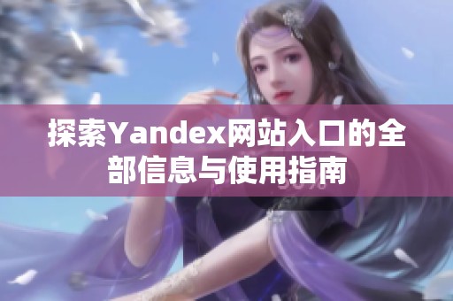 探索Yandex网站入口的全部信息与使用指南