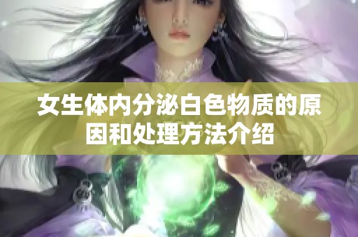 女生体内分泌白色物质的原因和处理方法介绍