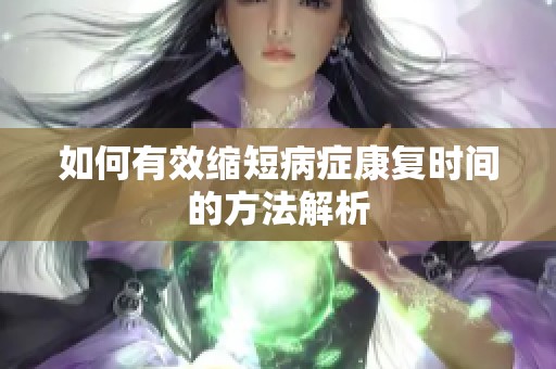 如何有效缩短病症康复时间的方法解析