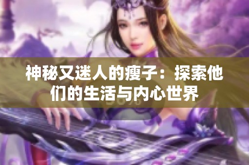 神秘又迷人的瘦子：探索他们的生活与内心世界