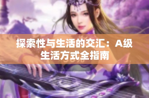 探索性与生活的交汇：A级生活方式全指南