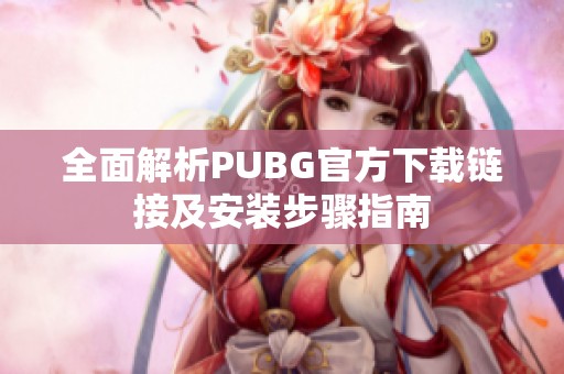 全面解析PUBG官方下载链接及安装步骤指南