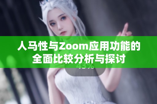 人马性与Zoom应用功能的全面比较分析与探讨