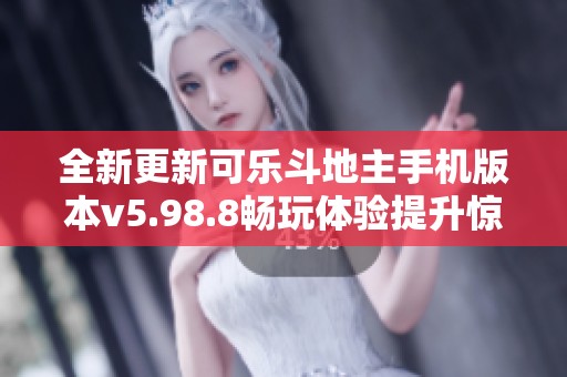 全新更新可乐斗地主手机版本v5.98.8畅玩体验提升惊喜不断