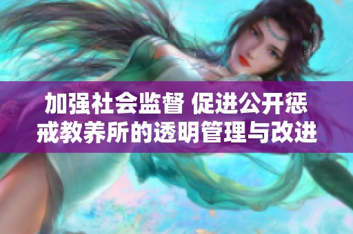 加强社会监督 促进公开惩戒教养所的透明管理与改进