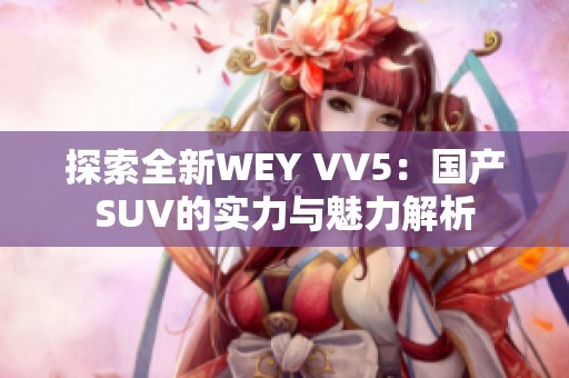 探索全新WEY VV5：国产SUV的实力与魅力解析