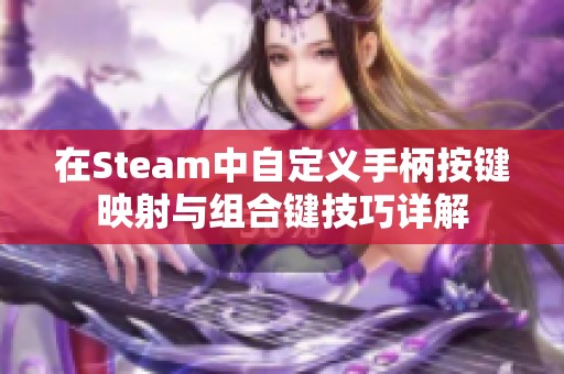 在Steam中自定义手柄按键映射与组合键技巧详解