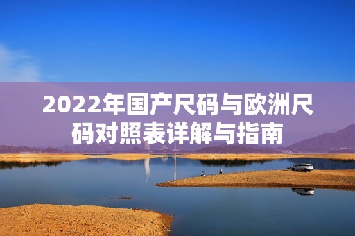 2022年国产尺码与欧洲尺码对照表详解与指南