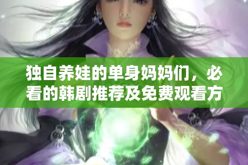 独自养娃的单身妈妈们，必看的韩剧推荐及免费观看方式