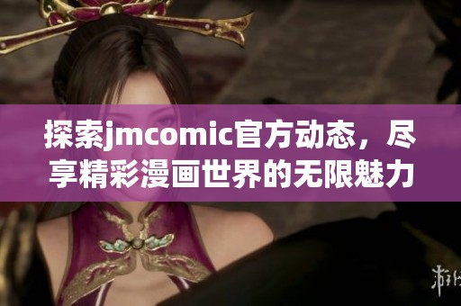 探索jmcomic官方动态，尽享精彩漫画世界的无限魅力