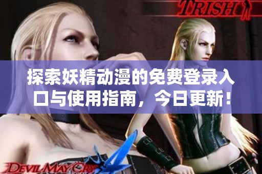 探索妖精动漫的免费登录入口与使用指南，今日更新！