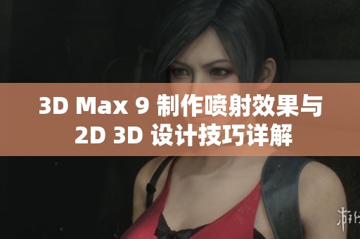 3D Max 9 制作喷射效果与 2D 3D 设计技巧详解