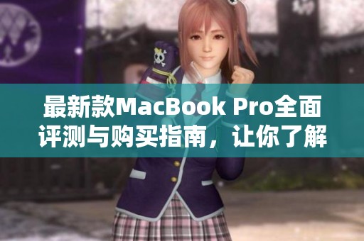 最新款MacBook Pro全面评测与购买指南，让你了解最强性能