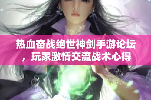 热血奋战绝世神剑手游论坛，玩家激情交流战术心得