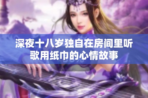 深夜十八岁独自在房间里听歌用纸巾的心情故事