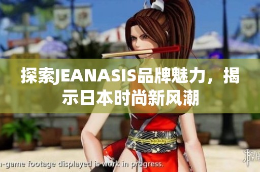 探索JEANASIS品牌魅力，揭示日本时尚新风潮