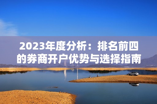 2023年度分析：排名前四的券商开户优势与选择指南