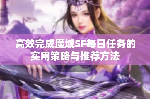 高效完成魔域SF每日任务的实用策略与推荐方法