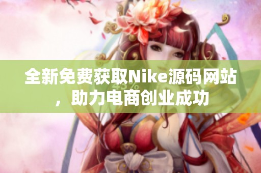 全新免费获取Nike源码网站，助力电商创业成功