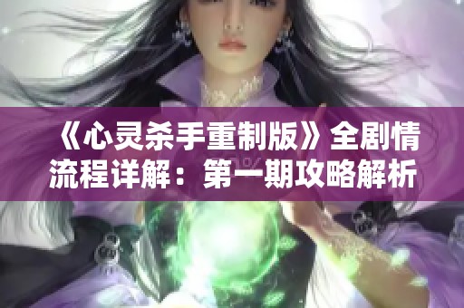 《心灵杀手重制版》全剧情流程详解：第一期攻略解析