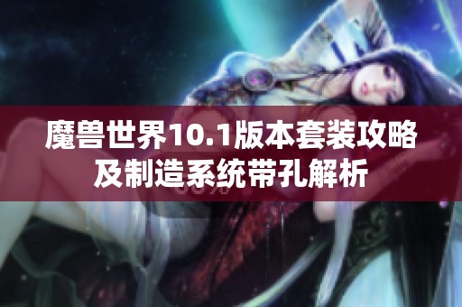 魔兽世界10.1版本套装攻略及制造系统带孔解析