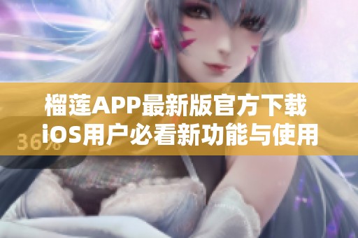 榴莲APP最新版官方下载 iOS用户必看新功能与使用指南