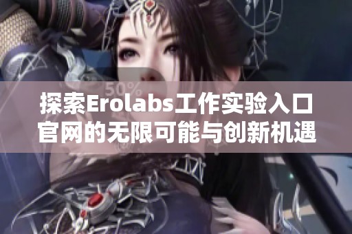 探索Erolabs工作实验入口官网的无限可能与创新机遇