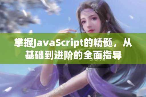 掌握JavaScript的精髓，从基础到进阶的全面指导