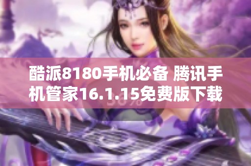 酷派8180手机必备 腾讯手机管家16.1.15免费版下载解析