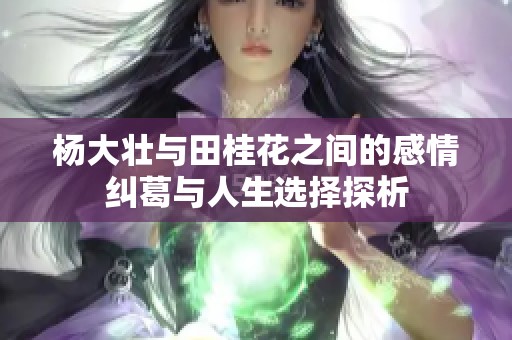 杨大壮与田桂花之间的感情纠葛与人生选择探析