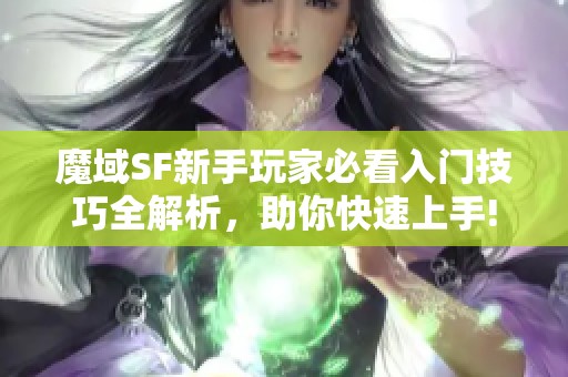 魔域SF新手玩家必看入门技巧全解析，助你快速上手!