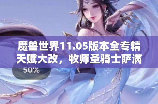 魔兽世界11.05版本全专精天赋大改，牧师圣骑士萨满全面重塑