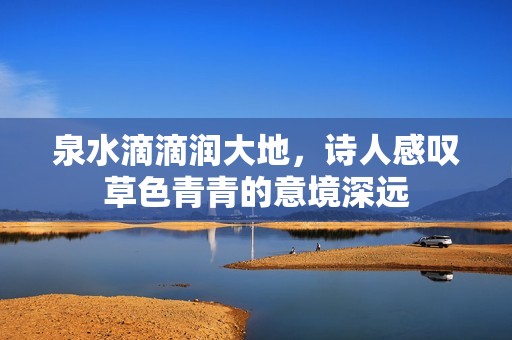 泉水滴滴润大地，诗人感叹草色青青的意境深远